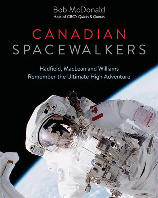 Canadian Spacewalkers: Hadfield, MacLean and Williams Remember the Ultimate High Adventure - Hardcover