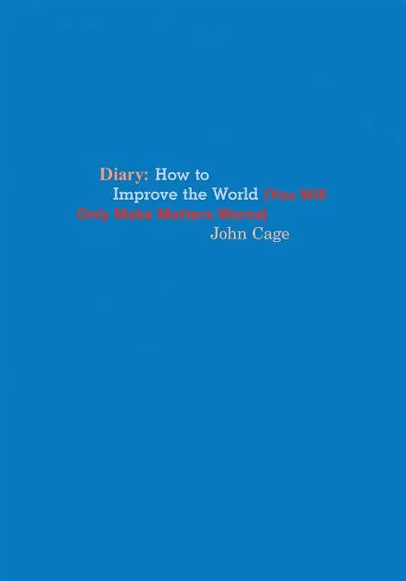 John Cage: Diary: How to Improve the World (You Will Only Make Matters Worse) - Paperback