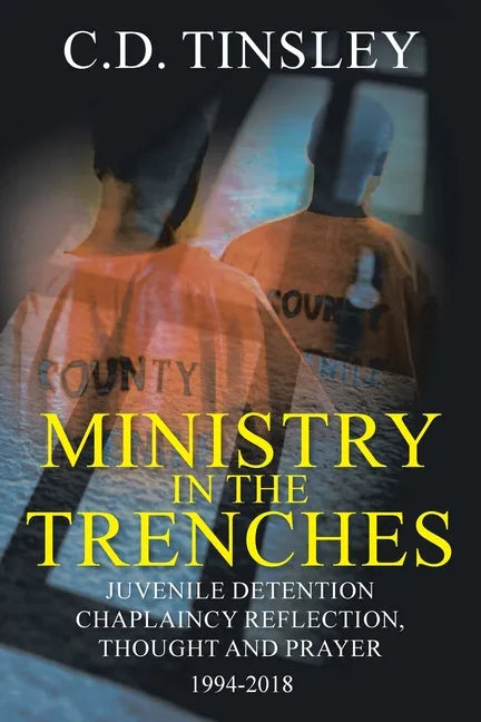 Ministry in the Trenches: Juvenile Detention Chaplaincy Reflection, Thought, and Prayer 1994-2018 - Paperback