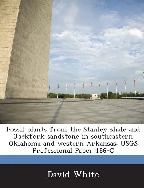 Fossil Plants from the Stanley Shale and Jackfork Sandstone in Southeastern Oklahoma and Western Arkansas: Usgs Professional Paper 186-C - Paperback