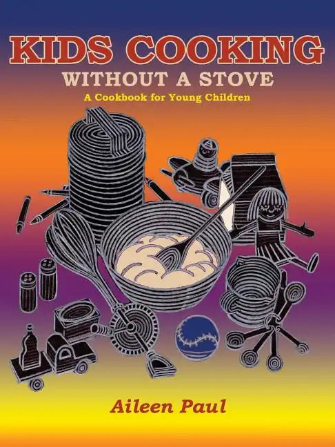 Kids Cooking Without A Stove, A Cookbook for Young Children - Paperback