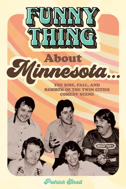 Funny Thing about Minnesota...: The Rise, Fall, and Rebirth of the Twin Cities Comedy Scene - Paperback