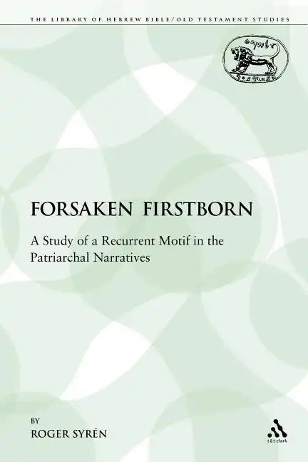 The Forsaken Firstborn: A Study of a Recurrent Motif in the Patriarchal Narratives - Paperback