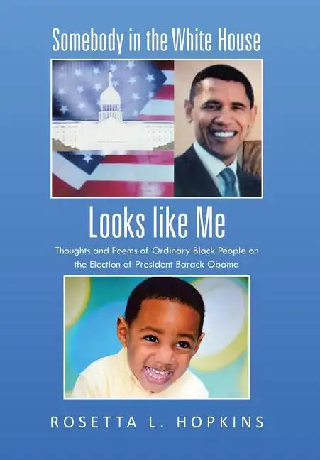 Somebody in the White House Looks like Me: Thoughts and Poems of Ordinary Black People on the Election of President Barack Obama - Hardcover