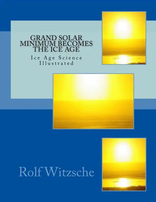 Grand Solar Minimum Becomes the Ice Age: Illustrated Ice Age Science - Paperback