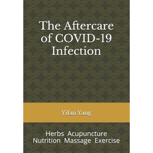 The Aftercare of COVID-19 Infection: Herbs Acupuncture Nutrition Massage Exercise - Paperback