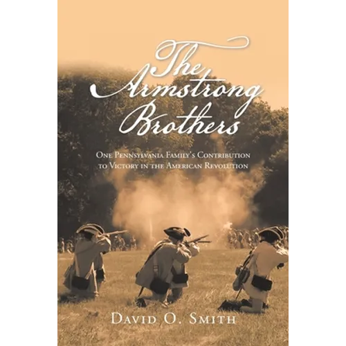 The Armstrong Brothers: One Pennsylvania Family's Contribution to Victory in the American Revolution - Paperback