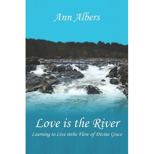 Love is the River: Learning to Live in the Flow of Divine Grace - Paperback