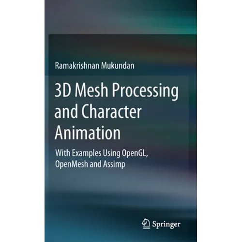 3D Mesh Processing and Character Animation: With Examples Using Opengl, Openmesh and Assimp - Hardcover