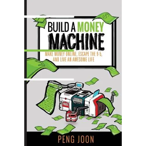 Build a Money Machine: Make Money Online, Escape the 9-5 and Live An Awesome Life - Paperback