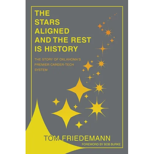 The Stars Aligned And The Rest Is History: The Story Of Oklahoma's Premiere Career-Tech System - Paperback