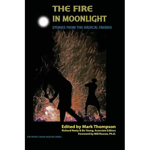 The Fire in Moonlight: Stories from the Radical Faeries 1971 - 2010 - Paperback