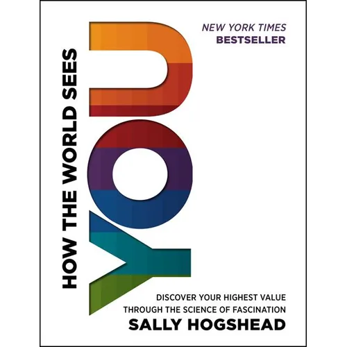 How the World Sees You: Discover Your Highest Value Through the Science of Fascination - Hardcover