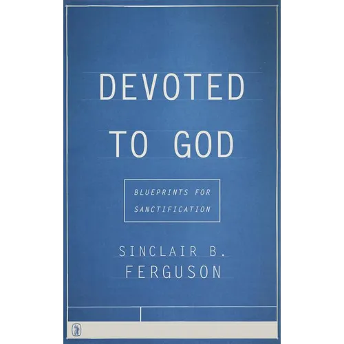 Devoted to God: Blueprints for Sanctification - Paperback