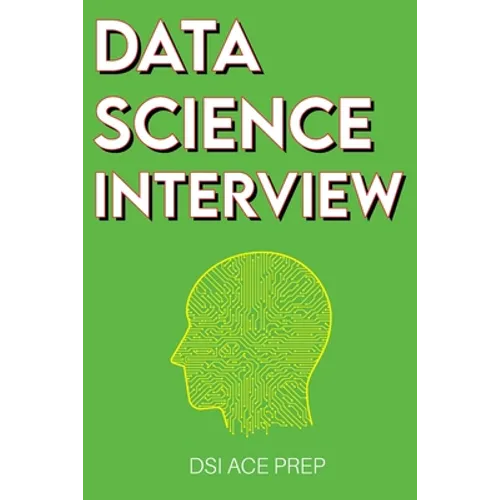 Data Science Interview: Prep for SQL, Panda, Python, R Language, Machine Learning, DBMS and RDBMS - And More - The Full Data Scientist Interview Handb - Paperback