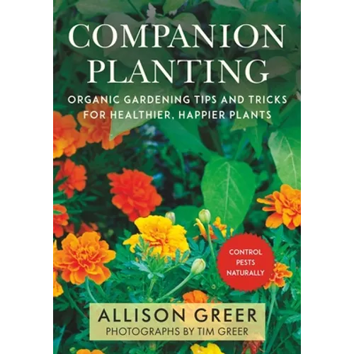 Companion Planting: Organic Gardening Tips and Tricks for Healthier, Happier Plants - Paperback