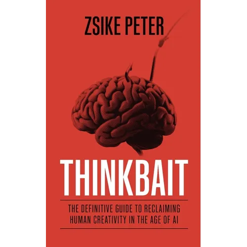 Thinkbait: The Definitive Guide to Reclaiming Human Creativity in the Age of AI - Paperback