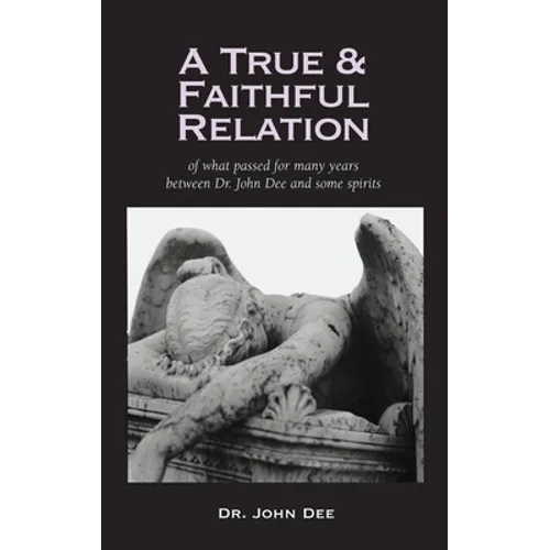 True and Faithful Relation of What Passed for Many Years Between Dr. John Dee and Some Spirits - Hardcover