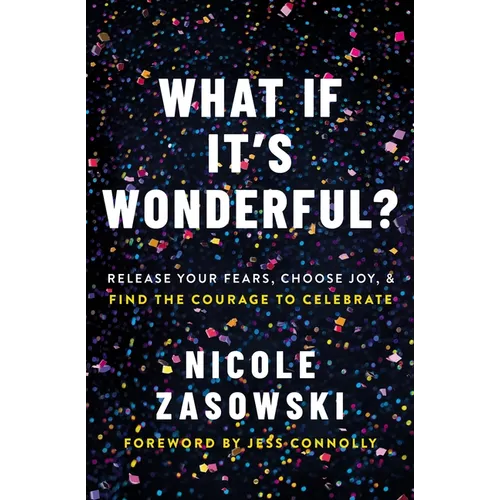 What If It's Wonderful?: Release Your Fears, Choose Joy, and Find the Courage to Celebrate - Paperback