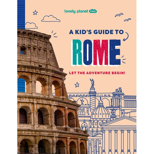 Lonely Planet Kids a Kid's Guide to Rome: Unlock the Magic of Travel Discover Secret & Surprising Places Packed with Amazing Facts, Top Spots & Vibran - Paperback