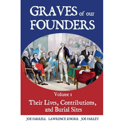 Graves of Our Founders Volume 1: Their Lives, Contributions, and Burial Sites - Paperback