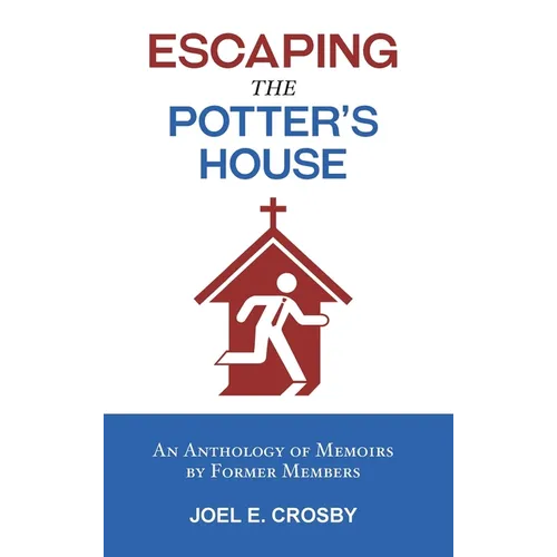 Escaping the Potter's House: An Anthology of Memoirs by Former Members - Hardcover