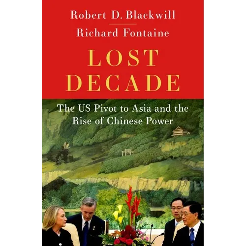 Lost Decade: The Us Pivot to Asia and the Rise of Chinese Power - Hardcover