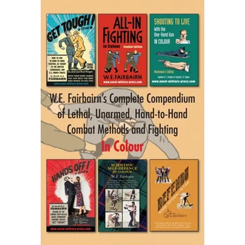 W.E. Fairbairn's Complete Compendium of Lethal, Unarmed, Hand-to-Hand Combat Methods and Fighting. In Colour - Paperback