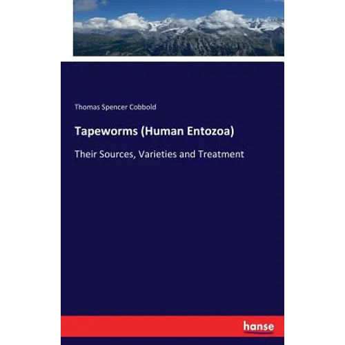Tapeworms (Human Entozoa): Their Sources, Varieties and Treatment - Paperback