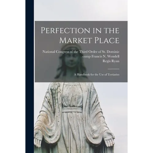 Perfection in the Market Place: a Handbook for the Use of Tertiaries - Paperback
