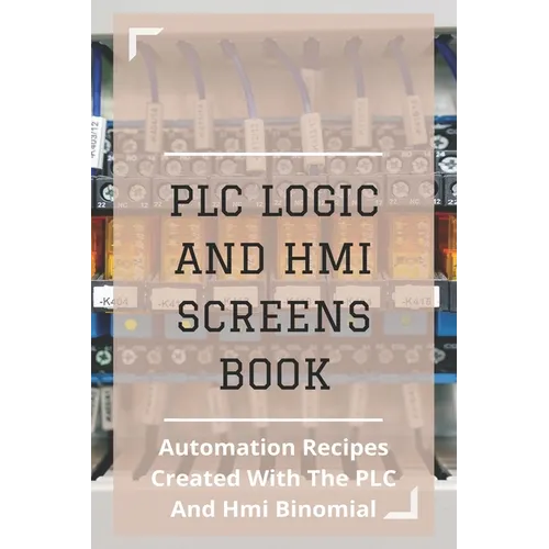 PLC Logic And HMI Screens Book: Automation Recipes Created With The PLC And Hmi Binomial: Iec 61131 - Paperback