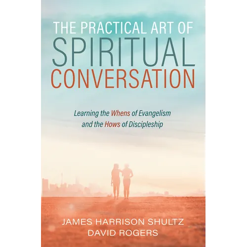 The Practical Art of Spiritual Conversation: Learning the Whens of Evangelism and the Hows of Discipleship - Hardcover
