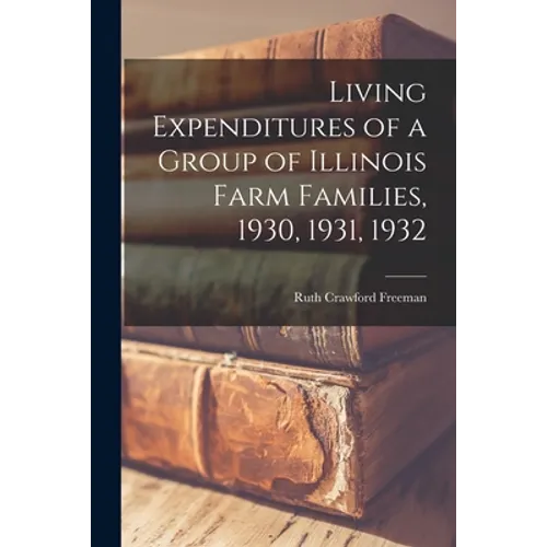 Living Expenditures of a Group of Illinois Farm Families, 1930, 1931, 1932 - Paperback