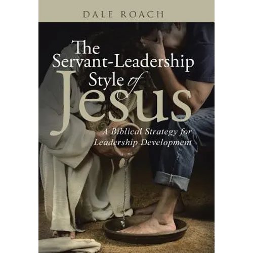 The Servant-Leadership Style of Jesus: A Biblical Strategy for Leadership Development - Hardcover