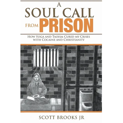 A Soul Call from Prison: How Yoga and Taoism Cured My Crises with Cocaine and Christianity - Paperback