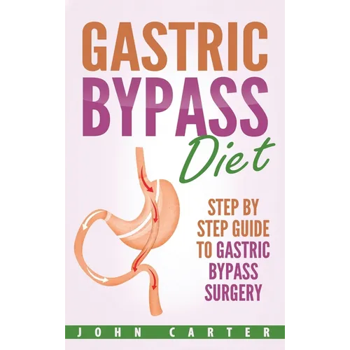 Gastric Bypass Diet: Step By Step Guide to Gastric Bypass Surgery - Hardcover