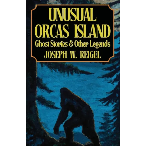 Unusual Orcas Island: Ghost Stories and Other Legends from the Gem of the San Juans - Paperback