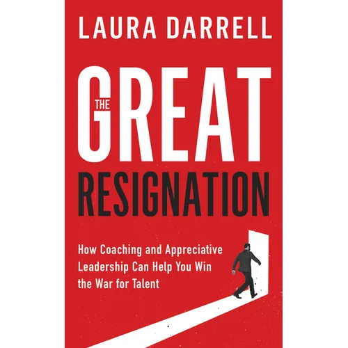 The Great Resignation: How Coaching and Appreciative Leadership Can Help You Win the War for Talent - Paperback