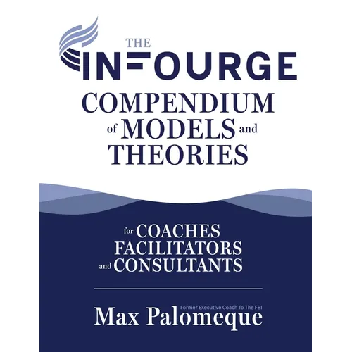 The Infourge Compendium of Models and Theories: For Coaches, Facilitators and Consultants - Paperback