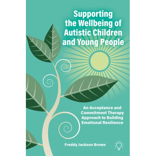 Supporting the Wellbeing of Autistic Children and Young People: An Acceptance and Commitment Therapy Approach - Paperback