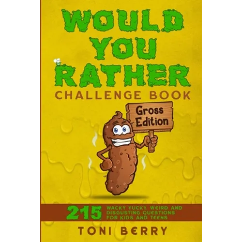 Would You Rather Challenge Book Gross Edition: 215 Wacky, Yucky, Weird and Disgusting Questions for Kids, Teens and Adults - Paperback