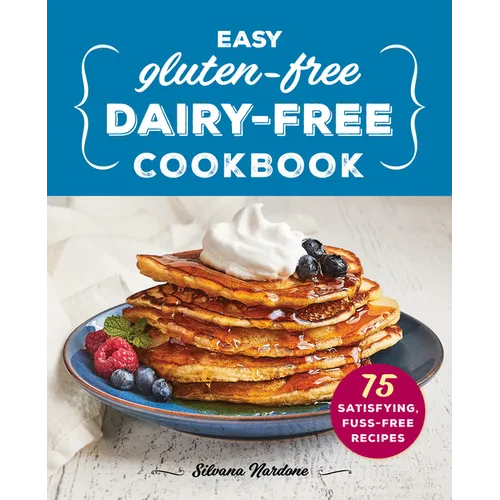 Easy Gluten-Free, Dairy-Free Cookbook: 75 Satisfying, Fuss-Free Recipes - Paperback