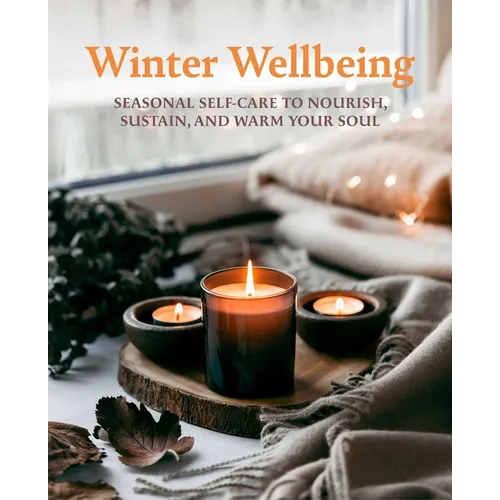 Winter Wellbeing: Seasonal Self-Care to Nourish, Sustain, and Warm Your Soul - Hardcover