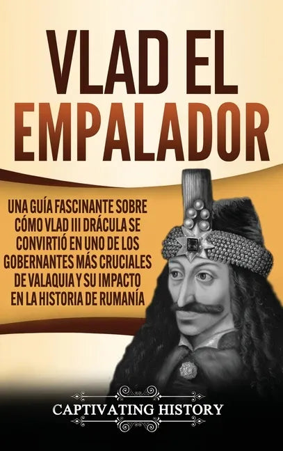 Vlad el Empalador: Una guía fascinante sobre cómo Vlad III Drácula se convirtió en uno de los gobernantes más cruciales de Valaquia y su impacto en la - Hardcover