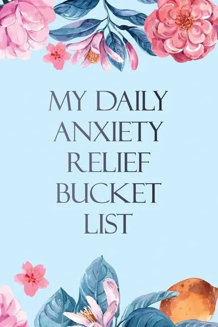 My Daily Anxiety Relief Bucket List: Bucket List for Anxiety and Mood Trackers With Anxiety Symptom Book, Starting and Ending Every Day With Gratitude - Paperback