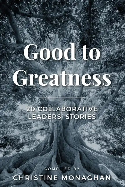 Good to Greatness: 20 Collaborative Leaders' Stories - Paperback