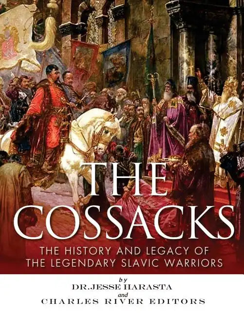 The Cossacks: The History and Legacy of the Legendary Slavic Warriors - Paperback