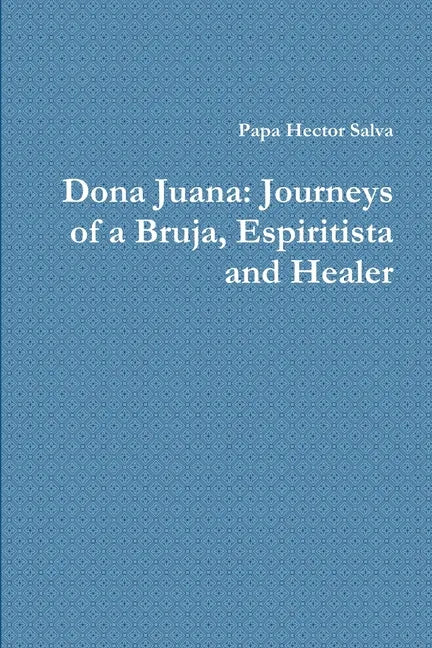 Dona Juana: Journeys of a Bruja, Espiritista and Healer - Paperback