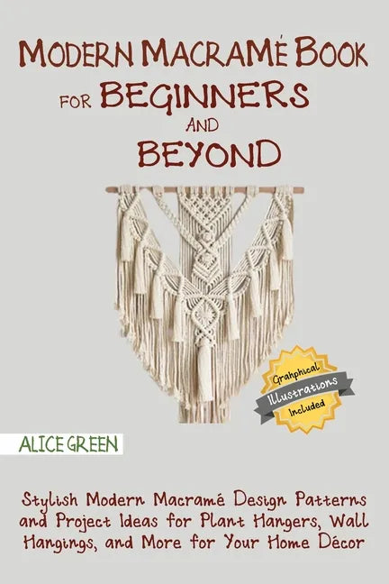 Modern Macramé Book for Beginners and Beyond: Stylish Modern Macramé Design Patterns and Project Ideas for Plant Hangers, Wall Hangings, and More for - Paperback