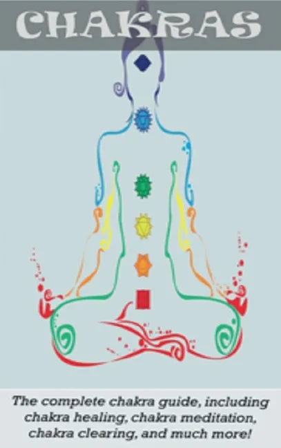 Chakras: The Complete Chakra Guide, Including Chakra Healing, Chakra Meditation, Chakra Clearing and Much More! - Hardcover